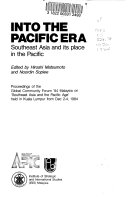 INTO THE PACIFIC ERA Southeast Asia and its place in the Pacific : Proceedings of the Global Community Forum '84 Malaysia on "Southeast Asia and the Pacific Age" held in Kuala Lumpur from Dec. 2-4, 1984