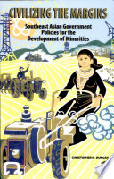 Civilizing the margins Southeast Asian government   policies for the development of minorities