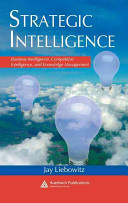 Strategic intelligence business intelligence, competitive intelligence, and knowledge management