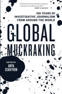 GLOBAL MUCKRAKING : 100 Years of Investigative Journalism from Around the World
