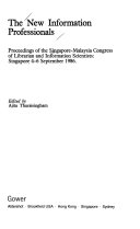 The new information professionals proceedings of the Singapore-Malaysia Congress of Librarians and Information Scientists, Singapore, 4-6 September 1986