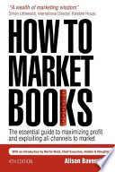 How to market books the essential guide to maximizing profit and exploiting all channels to market