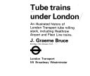 Tube trains under London an illustrated history of London Transport tube rolling stock, including Heathrow Airport and Fleet Line trains