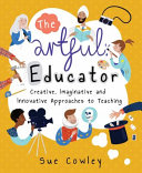 The Artful Educator Imaginative, Innovative and Creative Approaches to Teaching