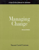 Managing change a how-to-do-it manual for librarians