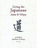 Living the Japanese arts and ways 45 paths to meditation and beauty