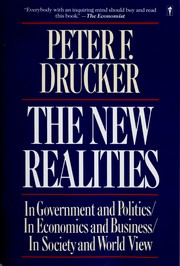 The new realities in government and politics, in economics and business, in society and world view