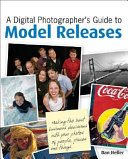 A digital photographer's guide to model releases making the best business decisions with your photos of people, places, and things