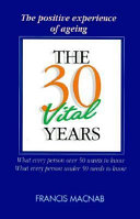 The thirty vital years the positive experience of ageing what every person over 50 wants to know, what every person under 50 needs to know