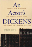 An actor's Dickens scenes for audition and performance from the works of Charles Dickens