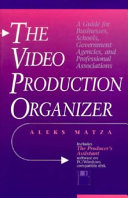 The video production organizer a guide for business, schools, government agencies, and professional associations