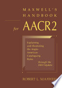 Maxwell's handbook for AACR2 explaining and illustrating the Anglo-American cataloguing rules through the 2003 update