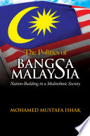 The Politics of BANGSA MALAYSIA Nation-Building in a Multiethnic Society