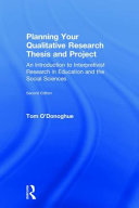 Planning Your Qualiative Research Thesis and Project An Introduction to Interpretivist Research in Education and the Social Sciences