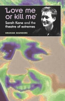 'Love me or kill me' Sarah Kane and the theatre of extremes