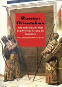 Russian orientalism Asia in the Russian mind from Peter the Great to the emigration