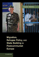Migration, refugee policy, and state building in postcommunist Euro