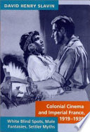 Colonial cinema and imperial France, 1919-1939 white blind spots, male fantasies, settler myths