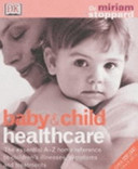 Baby and child health care the essential A-Z home reference to children's illnesses, symptoms and treatments