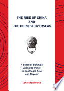 THE RISE OF CHINA AND THE CHINESE OVERSEAS A Study of Beijing's Changing Policy in Southeast Asia and Beyond