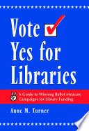 Vote yes for libraries a guide to winning ballot measure campaigns for library funding