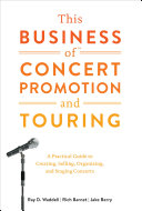 This business of concert promotion and touring a practical guide to creating, selling, organizing, and staging concerts