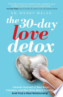 The 30-day love detox cleanse yourself of bad boys, cheaters, and men who won't commit--and find a real relationship
