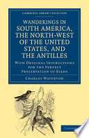 Wanderings in South America, the North-West of the United States, and the Antilles with original instructions for the perfect preservation of birds