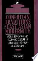 Confucian traditions in east Asian modernity moral education and economic culture in Japan and the four mini-dragons