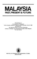 MALAYSIA PAST, PRESENT AND FUTURE Proceedings Of "A Conference On Malaysia", Tufts University, Medford, Massachusetts Nov. 18-20, 1984