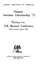 Outpost Australian librarianship, 73: proceeedings of the 17th biennial conference held in Perth, August, 1973