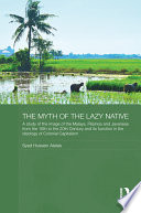 The myth of the lazy native a study of the image of the Malays, Filipinos and Javanese from the 16th to the 20th century and its function in the ideology of colonial capitalism