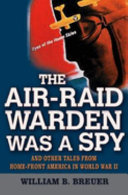 The air-raid warden was a spy and other tales from home-front America in World War II