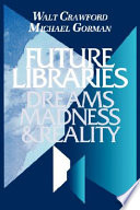 Future libraries dreams, madness and reality