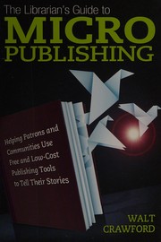 The librarian's guide to micropublishing helping patrons and communities use free and low-cost publishing tools to tell their stories