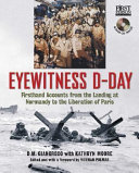 Eyewitness D-Day firsthand accounts from the landing at Normandy to the liberation of Paris D. M. Giangreco; Kathryn Moore; Norman Polma