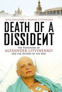 Death of a dissident the poisoning of Alexander Litvinenko and the return of the KGB