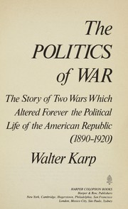 THE POLITICS OF WAR The story of two wars which altered forever the political life of the American republic (1890-1920)