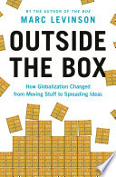Outside the Box HOW GLOBALIZATION CHANGED FROM MOVING STUFF TO SPREADING IDEAS