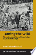 TAMING THE WILD Aborigines and Racial Knowledge in Colonial Malaya