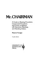 Mr. Chairman a guide to meeting procedure, ceremonial procedure, and forms of address, with specimen meetings, and standing orders
