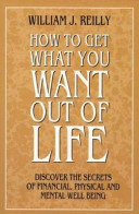HOW TO GET WHAT YOU WANT OUT OF LIFE The Secrets of Financial, Physical and Mental Well-Being