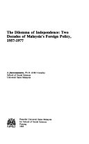 The Dilemma of Independence Two Decades of Malaysia's Foreign Policy, 1957-1977