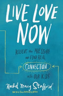 Live love now relieve the pressure and find real connection with our kids