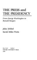THE PRESS and THE PRESIDENCY From George Washington to Ronald Reagan