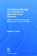 U.S. defense strategy from Vietnam to Operation Iraqi Freedom military innovation and the new American way of war, 1973- 2003