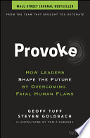 Provoke HOW LEADERS SHAPE THE FUTURE BY OVERCOMING FATAL HUMAN FLAWS