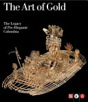 The art of gold, the legacy of Pre-Hispanic Colombia collection of the Gold Museum in Bogota
