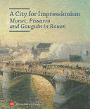 A city for Impressionism Monet, Pissarro and Gauguin in Rouen