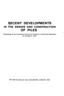 Recent developments in the design and construction of piles proceedings of the conference held at the Institution of Electrical Engineers, 21-22 March, 1979